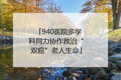 940医院多学科同力协作救治“双癌”老人生命